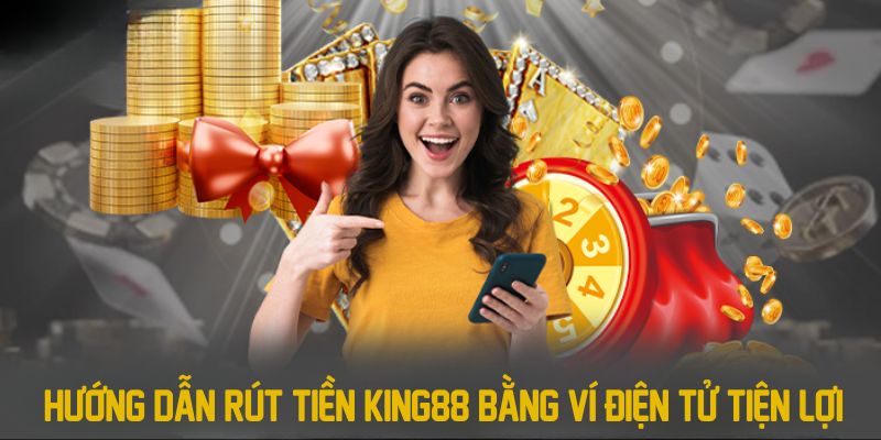 Hướng dẫn rút tiền King88 bằng ví điện tử tiện lợi