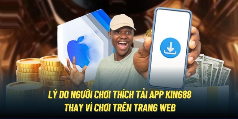 Lý do chọn tải King88 về điện thoại